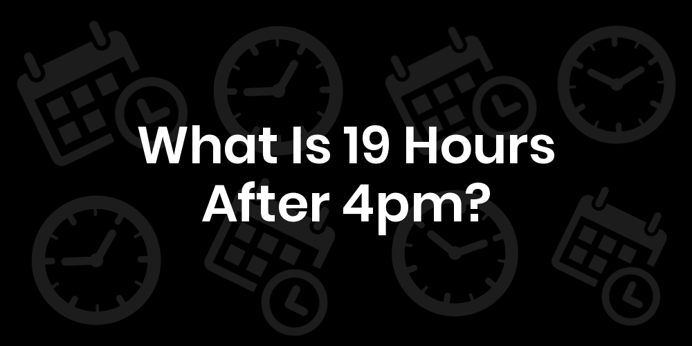 19-hours-from-4pm-4pm-plus-19-hours-datetimego