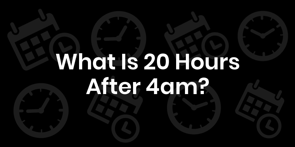 20-hours-from-4am-4am-plus-20-hours-datetimego