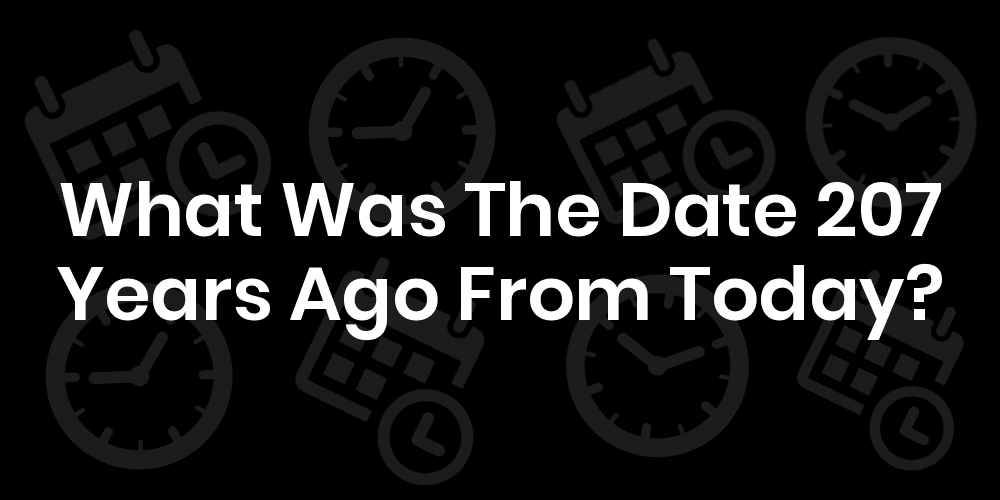 What Was The Date 207 Years Ago From Today DateTimeGo