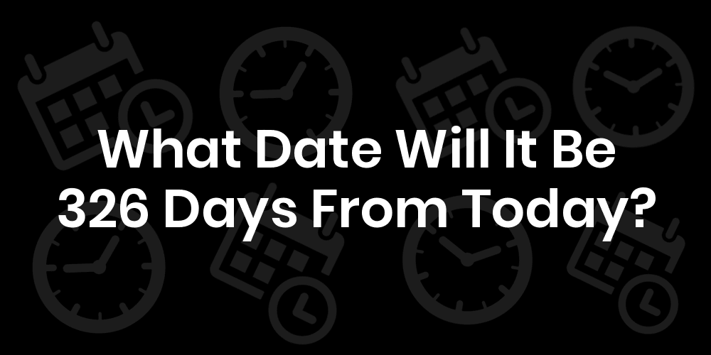 What Date Will It Be 326 Days From Today DateTimeGo