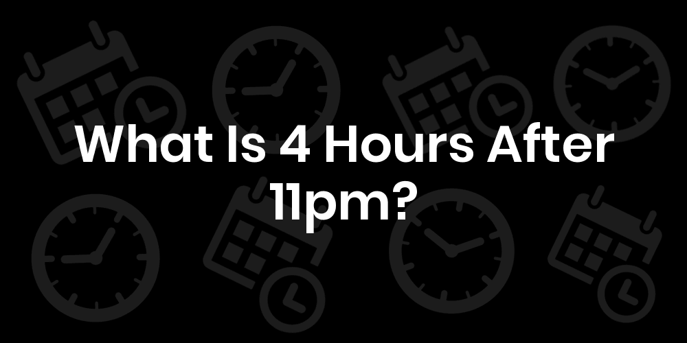 4-hours-from-11pm-11pm-plus-4-hours-datetimego