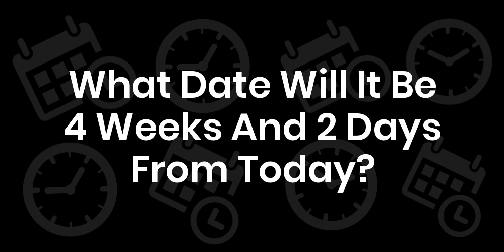 4-weeks-and-2-days-from-today-datetimego