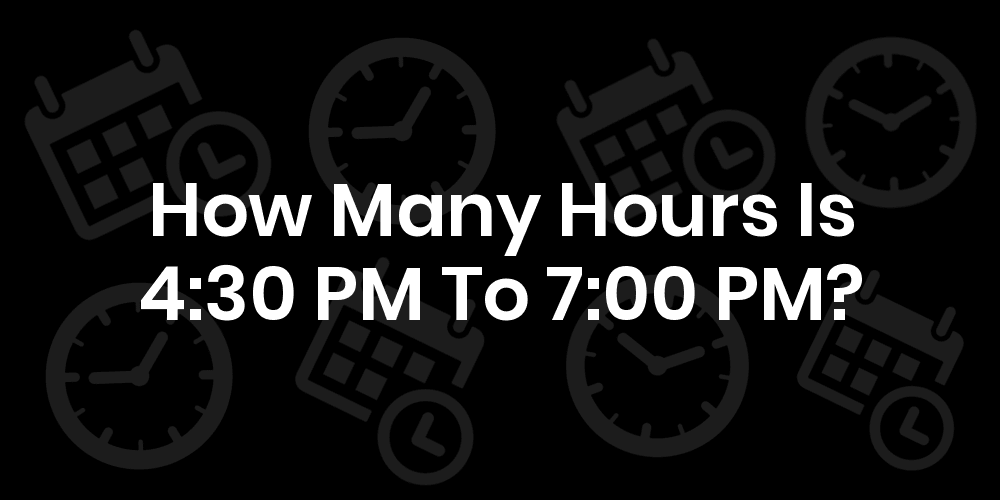 4-30pm-to-7pm-is-how-many-hours-datetimego