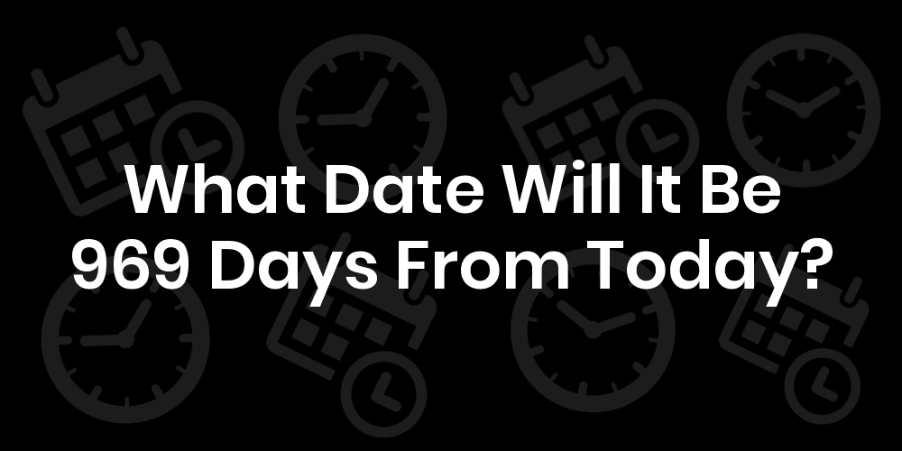 What Date Will It Be 969 Days From Today DateTimeGo