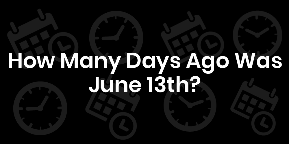 how-many-days-ago-was-june-13-datetimego