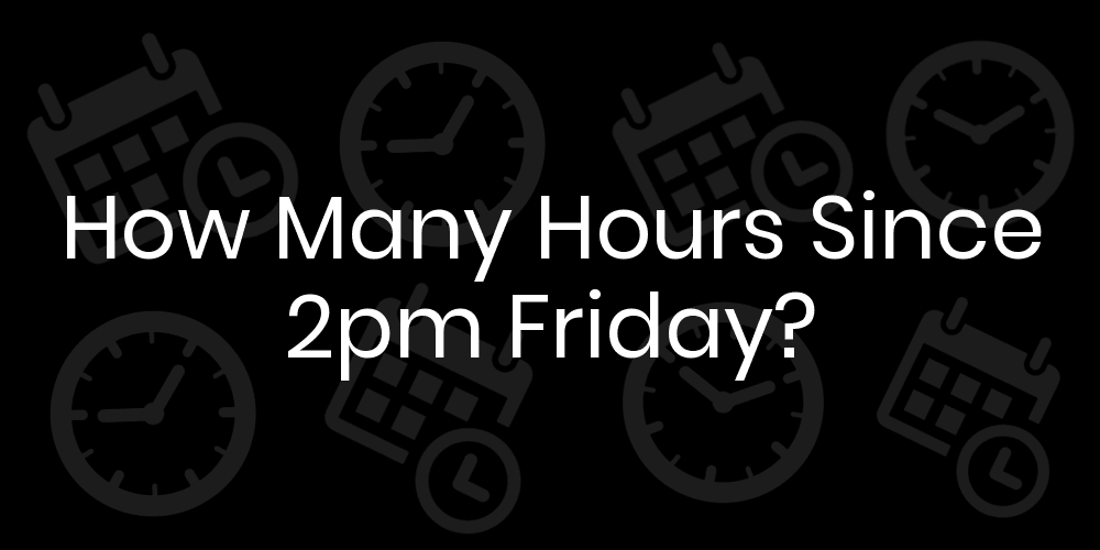 how many hours is 2pm to 7pm
