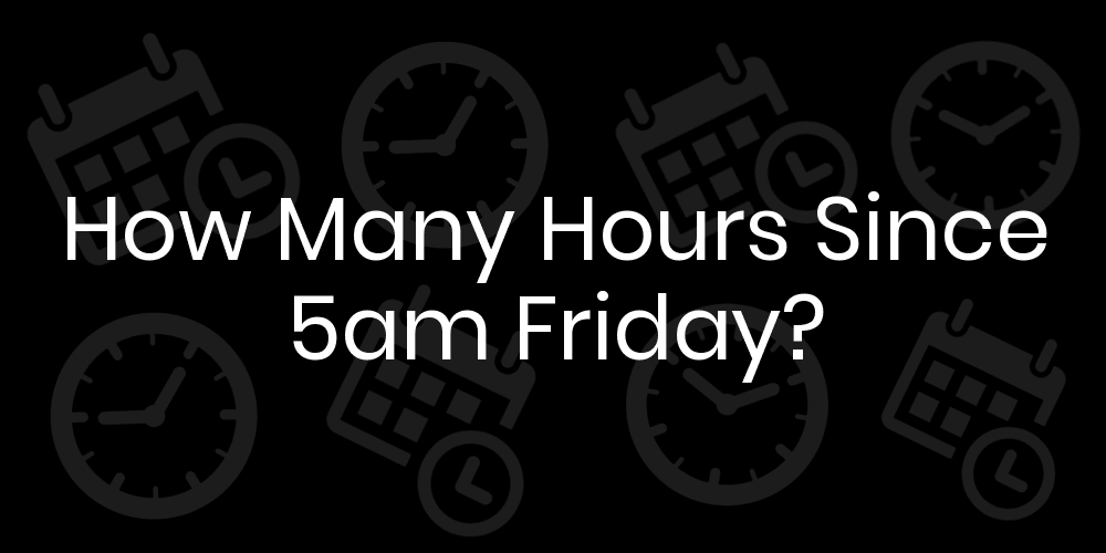 5am to 4pm is how many hours