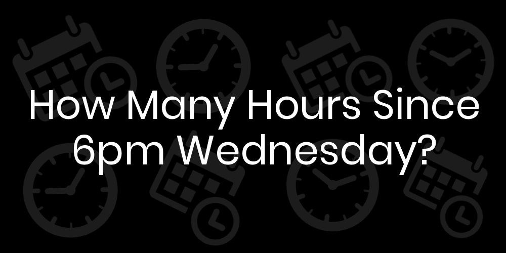 how many hours is 6pm to 10pm