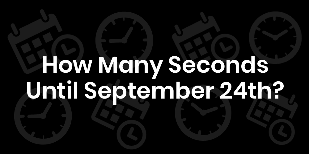 how-many-seconds-until-september-24-datetimego
