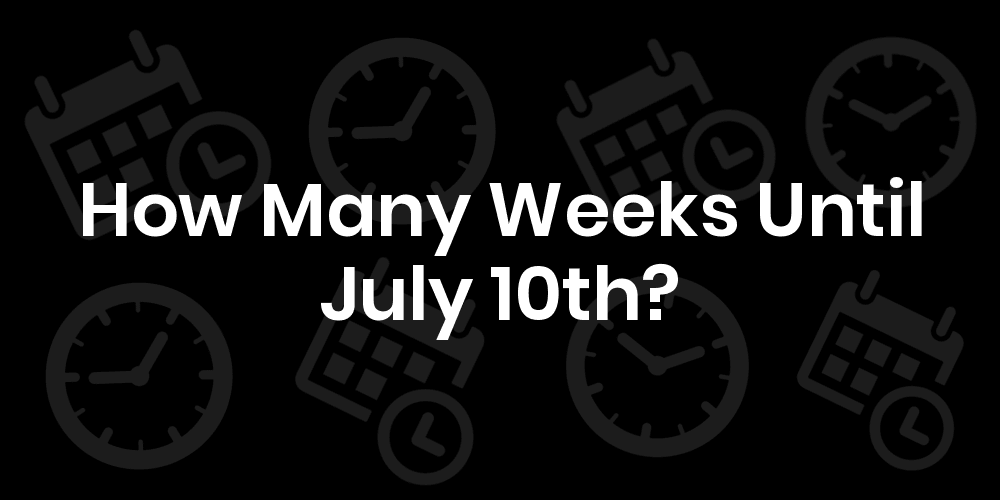How many weeks until july 10 datetimego