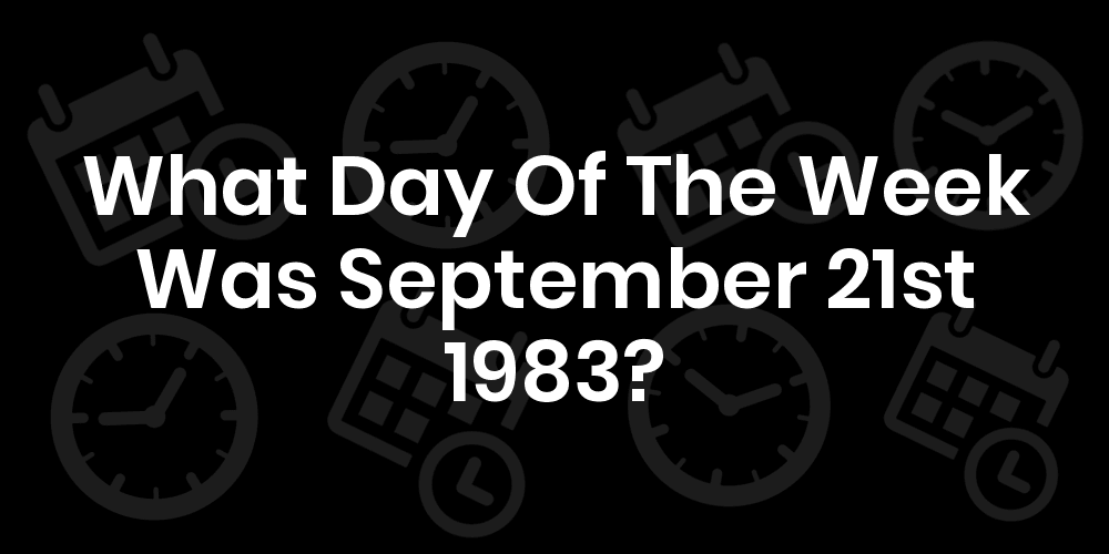 What Day Of The Week Was September 21, 1983? - DateTimeGo